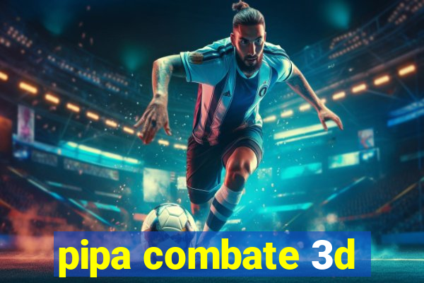 pipa combate 3d